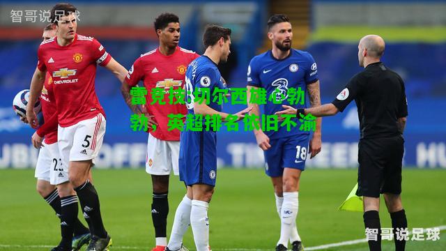 雷竞技:切尔西雄心勃勃，英超排名依旧不渝