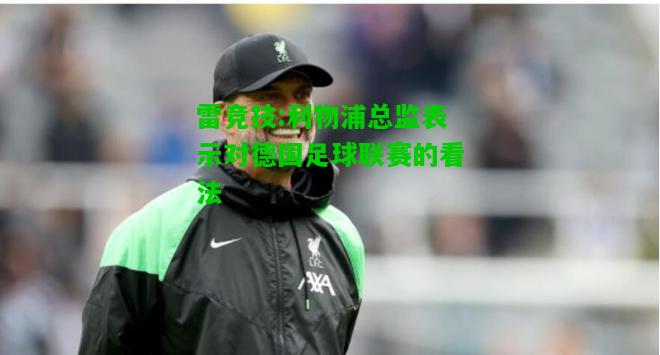 雷竞技:利物浦总监表示对德国足球联赛的看法