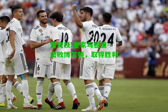雷竞技:皇家马德里-击败博尔顿，取得胜利