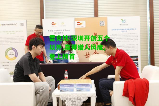 雷竞技:深圳开创五个以外,赢得猎人风度,登上榜首