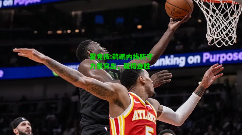 雷竞技:鹈鹕内线防守力量突出，取得连胜