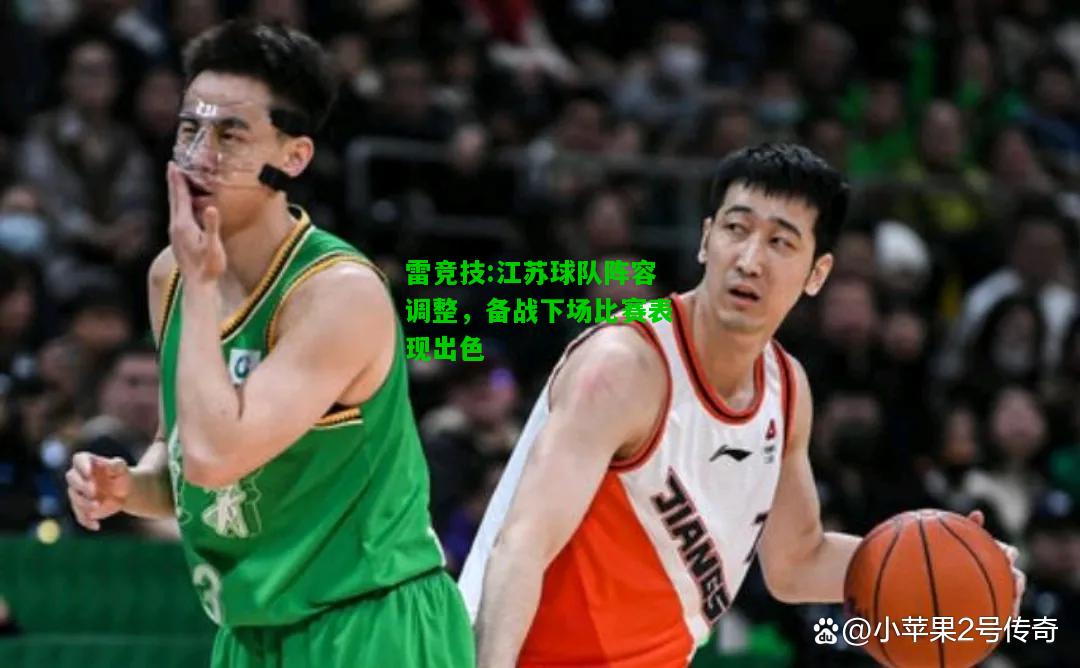 雷竞技:江苏球队阵容调整，备战下场比赛表现出色