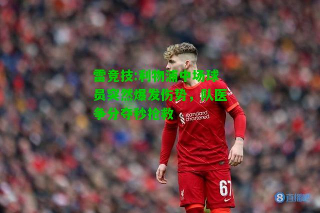 雷竞技:利物浦中场球员突然爆发伤势，队医争分夺秒抢救