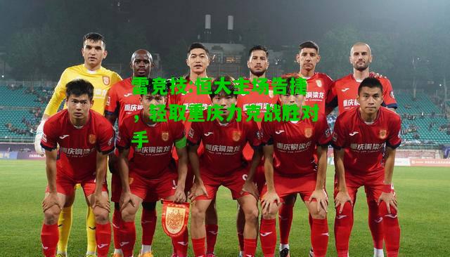 雷竞技:恒大主场告捷，轻取重庆力克战胜对手