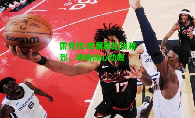 雷竞技:欧国联比拼激烈，场场惊心动魄