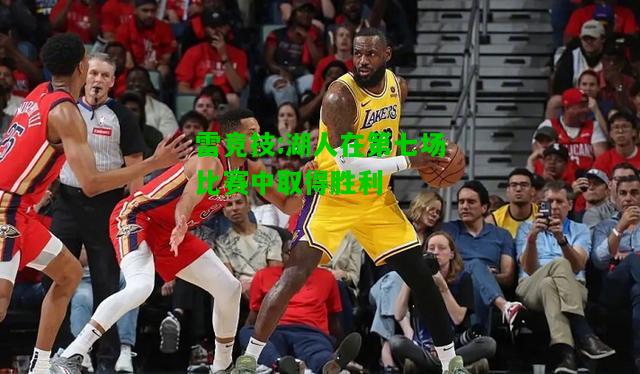 雷竞技:湖人在第七场比赛中取得胜利