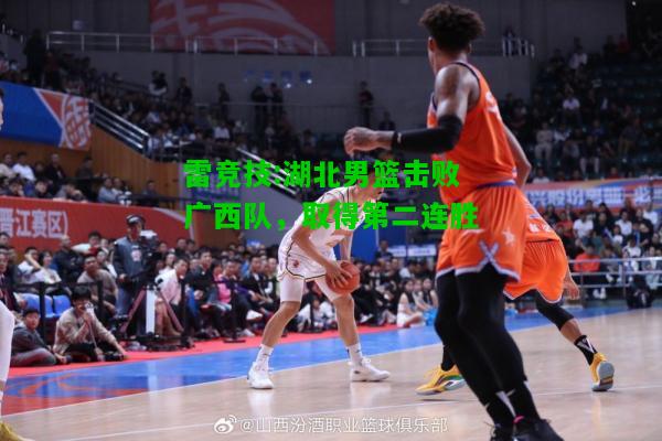 雷竞技:湖北男篮击败广西队，取得第二连胜