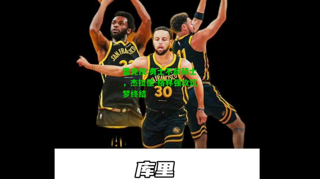 雷竞技:勇士不敌骑士，杰拉德-格林强攻筑梦终结