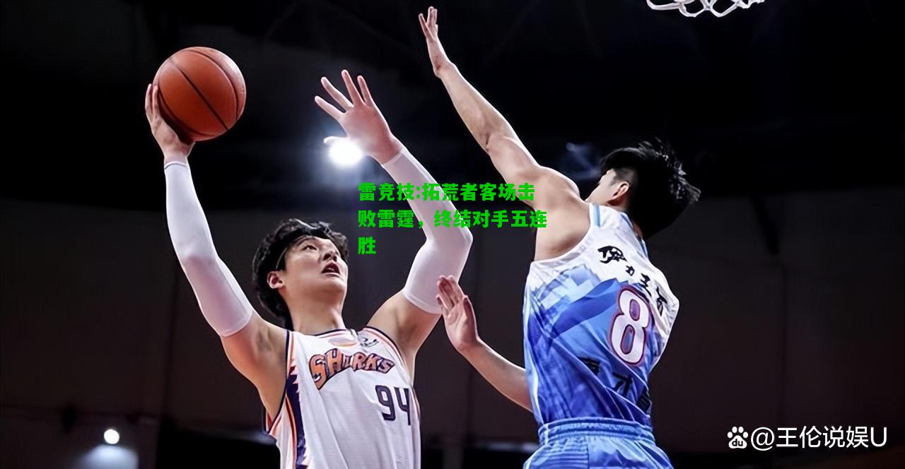 雷竞技:拓荒者客场击败雷霆，终结对手五连胜
