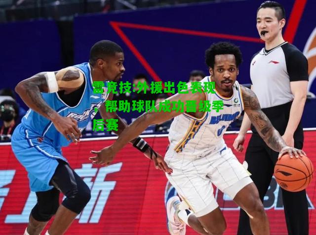 雷竞技:外援出色表现，帮助球队成功晋级季后赛
