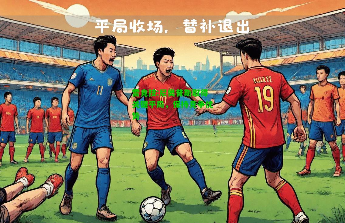 雷竞技:尼奥普斯取得关键平局，保持竞争优势