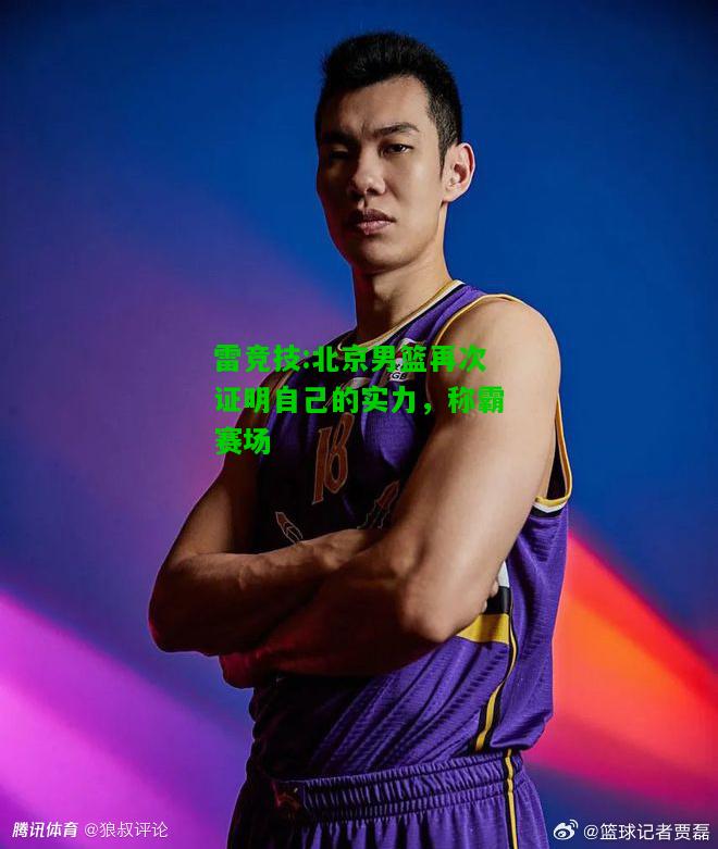 雷竞技:北京男篮再次证明自己的实力，称霸赛场