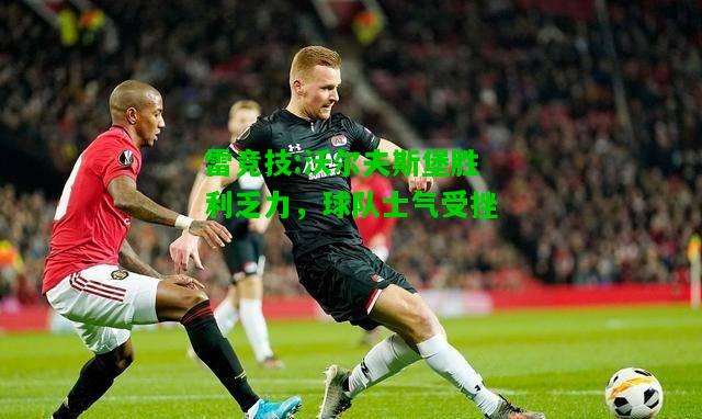 雷竞技:沃尔夫斯堡胜利乏力，球队士气受挫