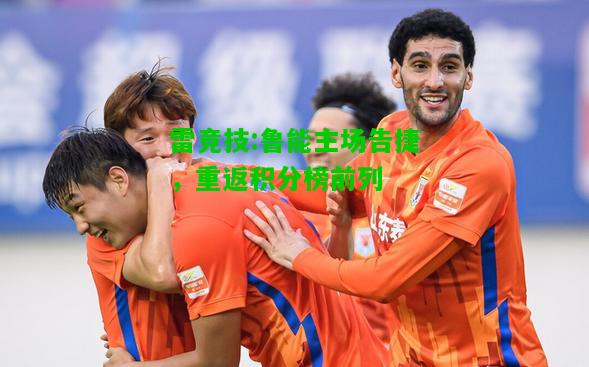 雷竞技:鲁能主场告捷，重返积分榜前列