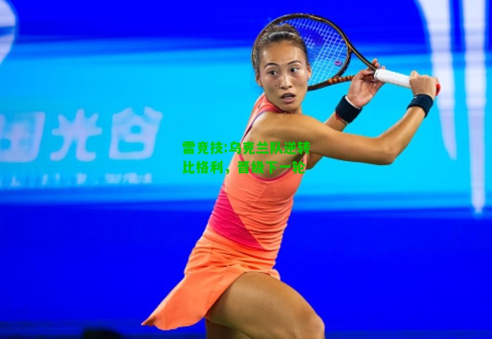 雷竞技:乌克兰队逆转比格利，晋级下一轮