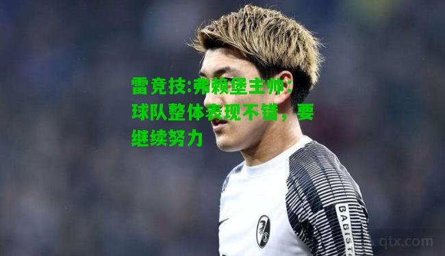 雷竞技:弗赖堡主帅：球队整体表现不错，要继续努力