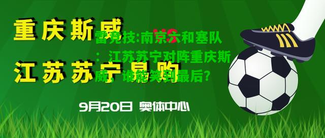 雷竞技:南京六和塞队：江苏苏宁对阵重庆斯威，谁能笑到最后？