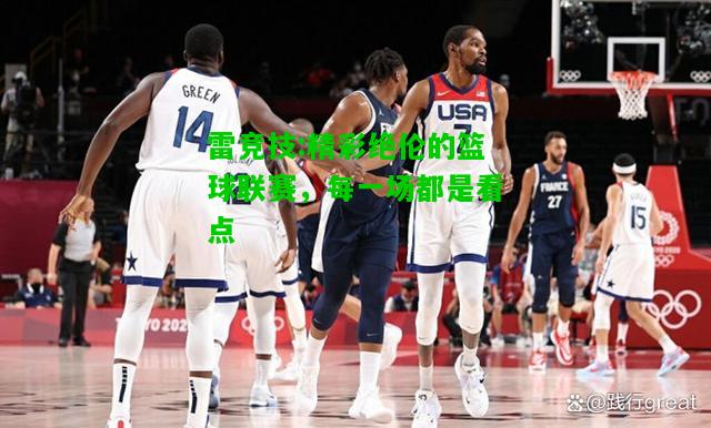 雷竞技:精彩绝伦的篮球联赛，每一场都是看点