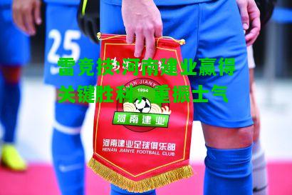 雷竞技:河南建业赢得关键胜利，重振士气