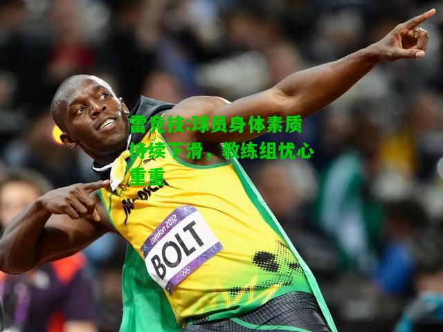 雷竞技:球员身体素质持续下滑，教练组忧心重重