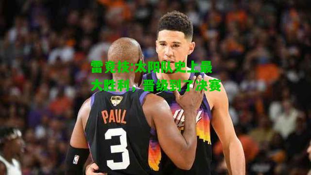 雷竞技:太阳队史上最大胜利，晋级到了决赛