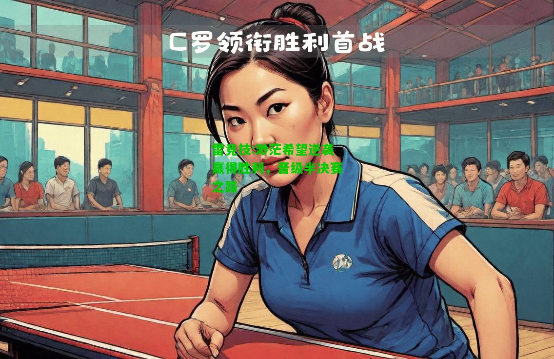 雷竞技:渺茫希望逆袭赢得胜利，晋级半决赛之路