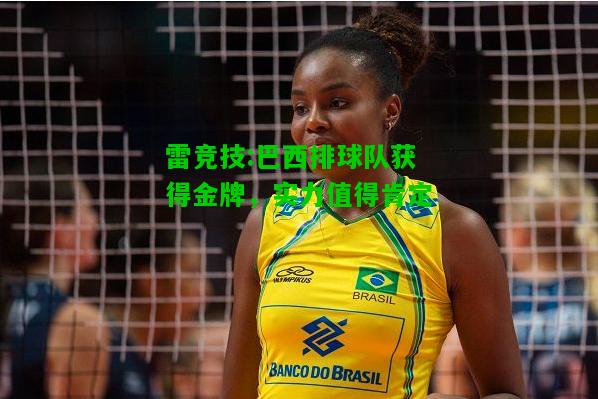 雷竞技:巴西排球队获得金牌，实力值得肯定