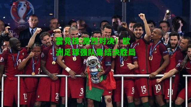 雷竞技:激烈对决！欧洲足球强队集结决胜局