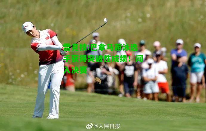 雷竞技:巴拿马游泳选手获得突破性成绩！闯入决赛