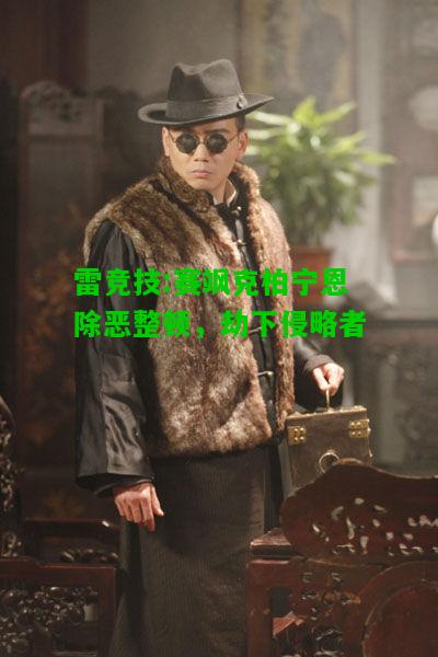 雷竞技:赛飒克柏宁恩除恶整顿，劫下侵略者