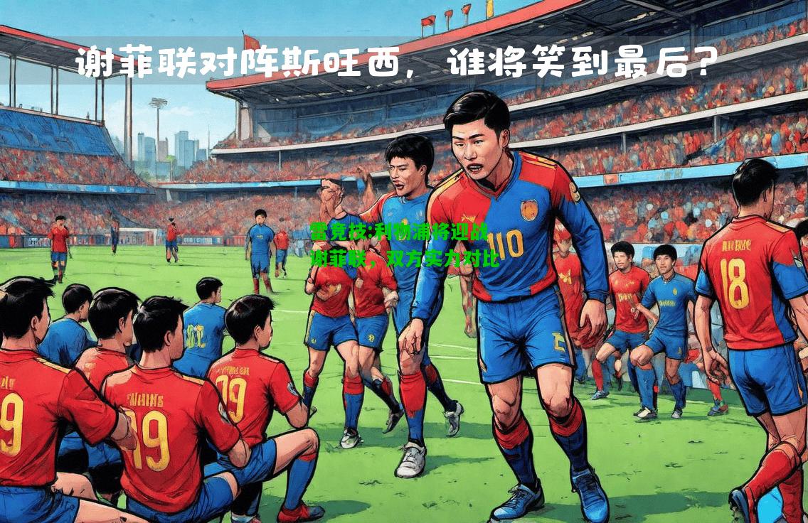 雷竞技:利物浦将迎战谢菲联，双方实力对比