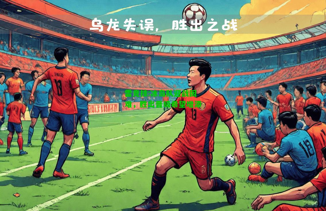 雷竞技:冰岛队迎战困难，胜出晋级希望增添