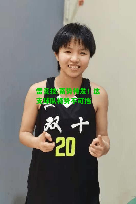 雷竞技:蓄势待发！这支球队将势不可挡