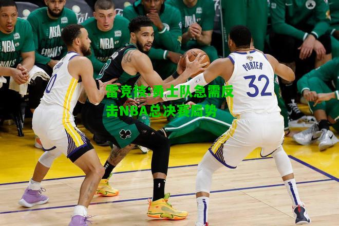 雷竞技:勇士队急需反击NBA总决赛局势