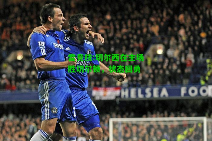 雷竞技:切尔西在主场胜切尔顿，状态回勇