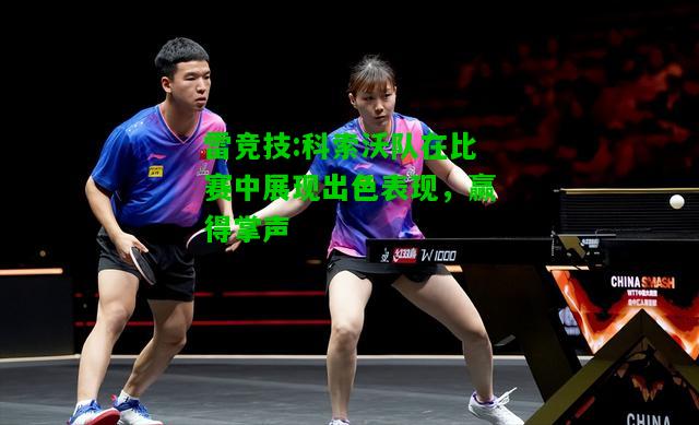 雷竞技:科索沃队在比赛中展现出色表现，赢得掌声