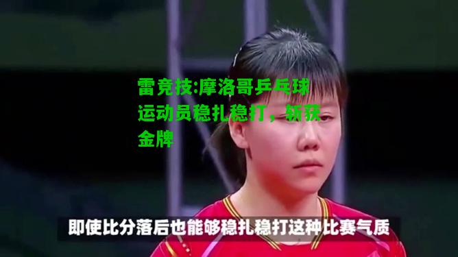 雷竞技:摩洛哥乒乓球运动员稳扎稳打，斩获金牌