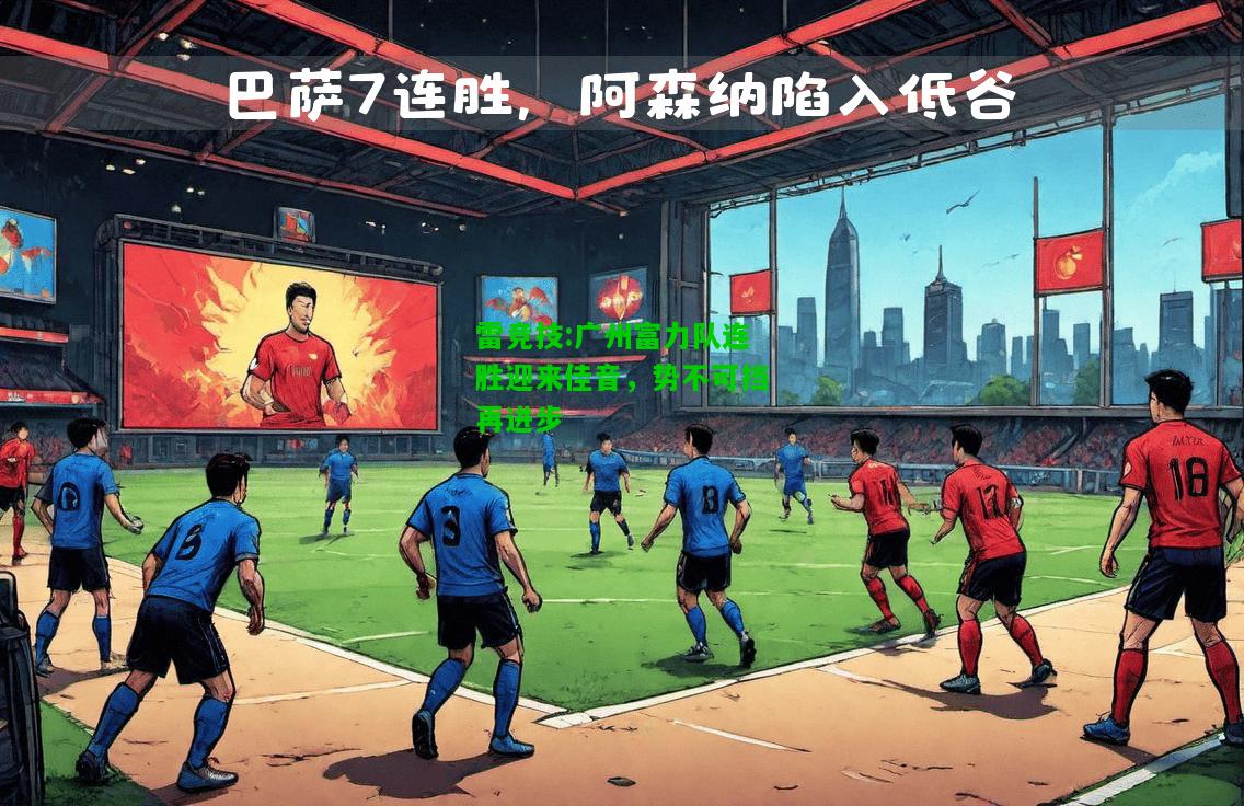 雷竞技:广州富力队连胜迎来佳音，势不可挡再进步