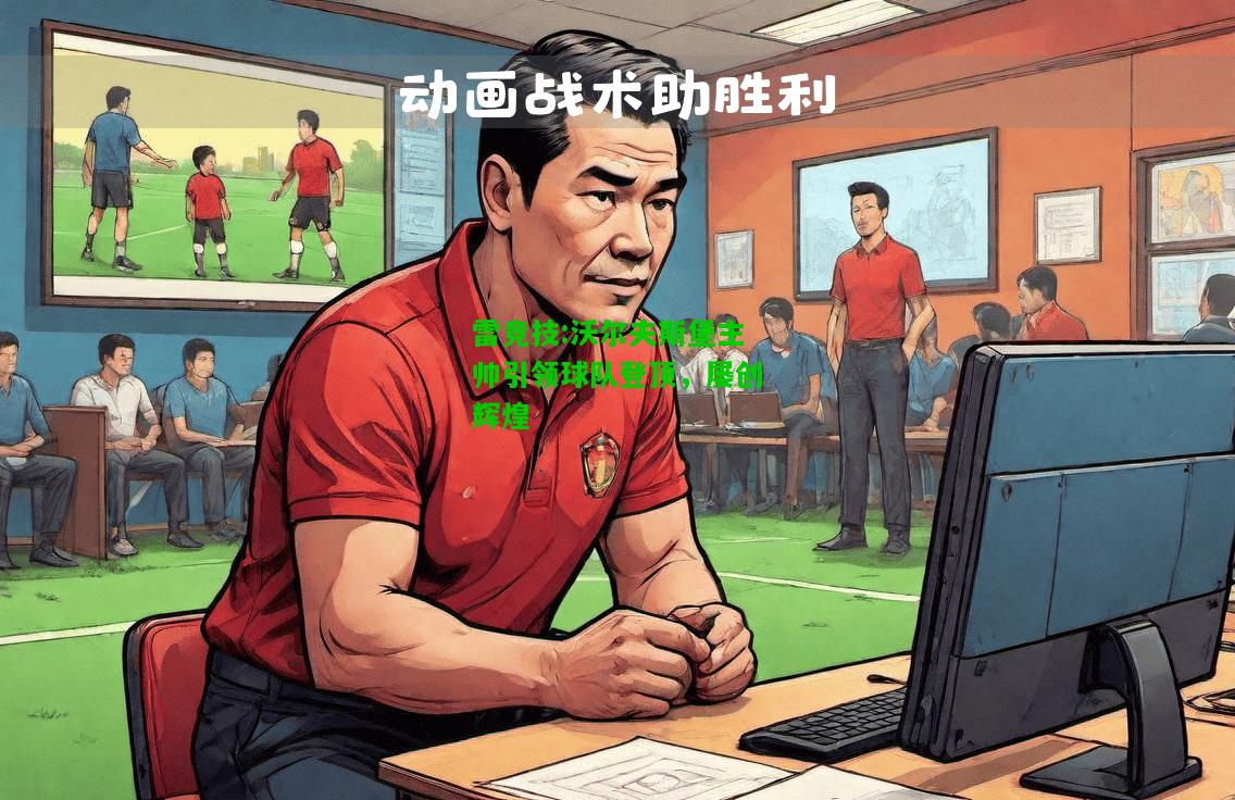 雷竞技:沃尔夫斯堡主帅引领球队登顶，屡创辉煌