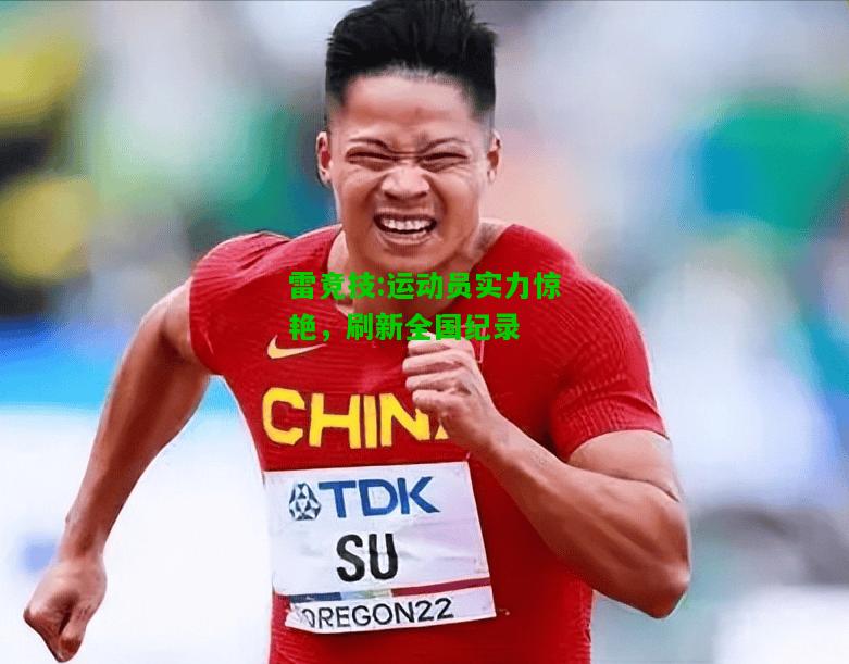 雷竞技:运动员实力惊艳，刷新全国纪录