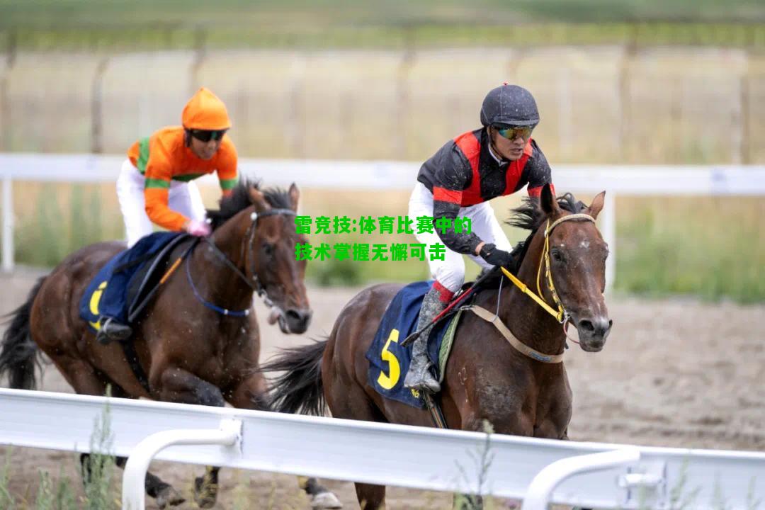 雷竞技:体育比赛中的技术掌握无懈可击