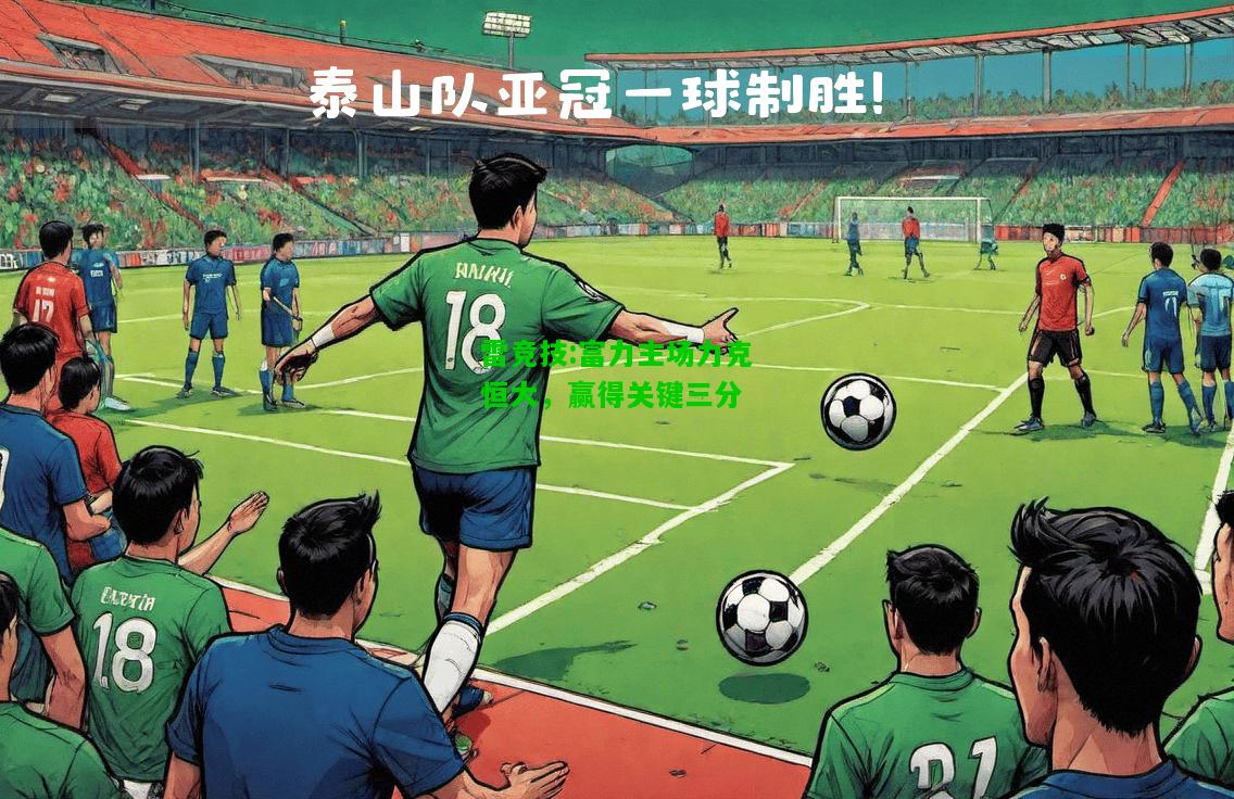 雷竞技:富力主场力克恒大，赢得关键三分