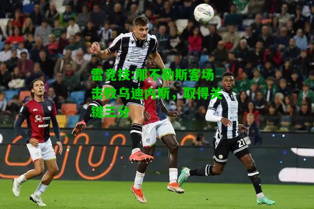雷竞技:那不勒斯客场击败乌迪内斯，取得关键三分