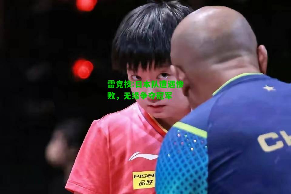 雷竞技:日本队遭遇惨败，无缘争夺冠军