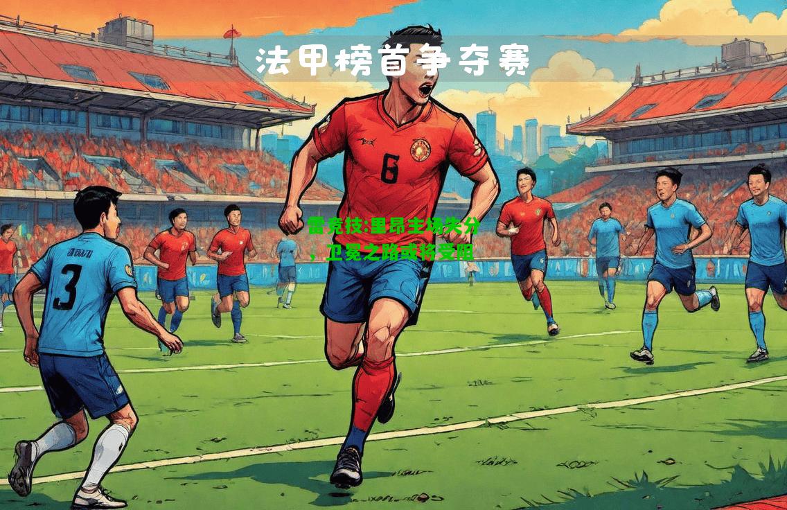 雷竞技:里昂主场失分，卫冕之路或将受阻