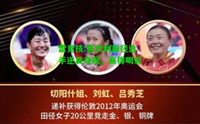 雷竞技:意大利田径选手逆袭夺冠，赢得喝彩