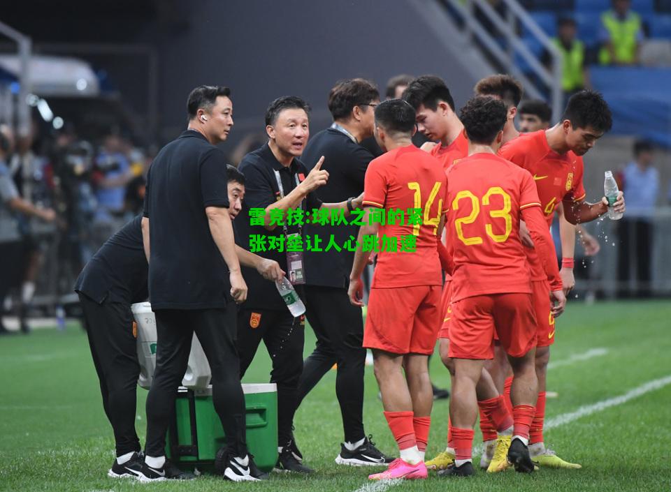 雷竞技:球队之间的紧张对垒让人心跳加速