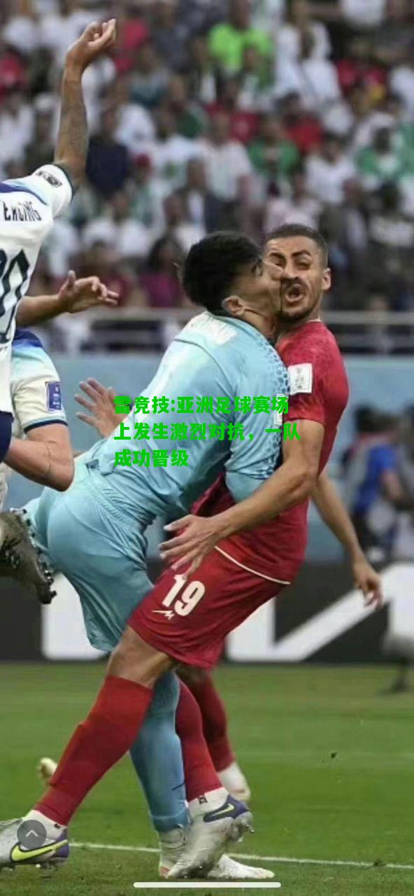 雷竞技:亚洲足球赛场上发生激烈对抗，一队成功晋级