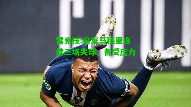 雷竞技:皇家马德里连续三场失球，备受压力