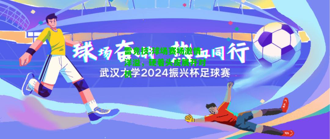 雷竞技:球场赛场激情洋溢，硬着头皮展开对抗